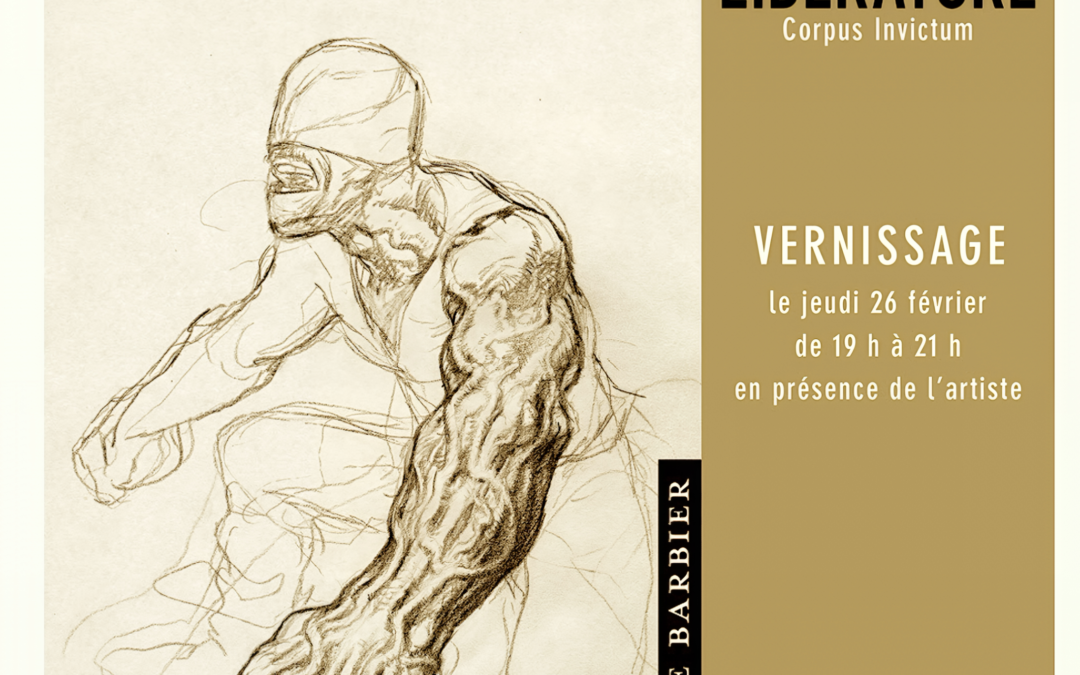 EXPOSITION LIBERATORE — CORPUS INVICTUM Galerie Barbier 26 février – 26 mars 2026